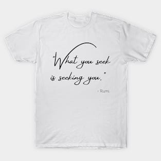 "What you seek is seeking you." T-Shirt